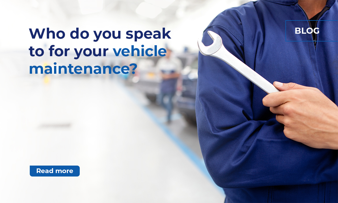 Who do you speak to for your vehicle maintenance?